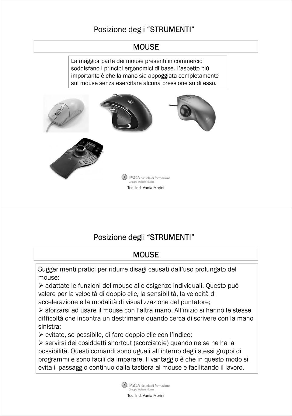 Posizione degli STRUMENTI MOUSE Suggerimenti pratici per ridurre disagi causati dall uso prolungato del mouse: adattate le funzioni del mouse alle esigenze individuali.