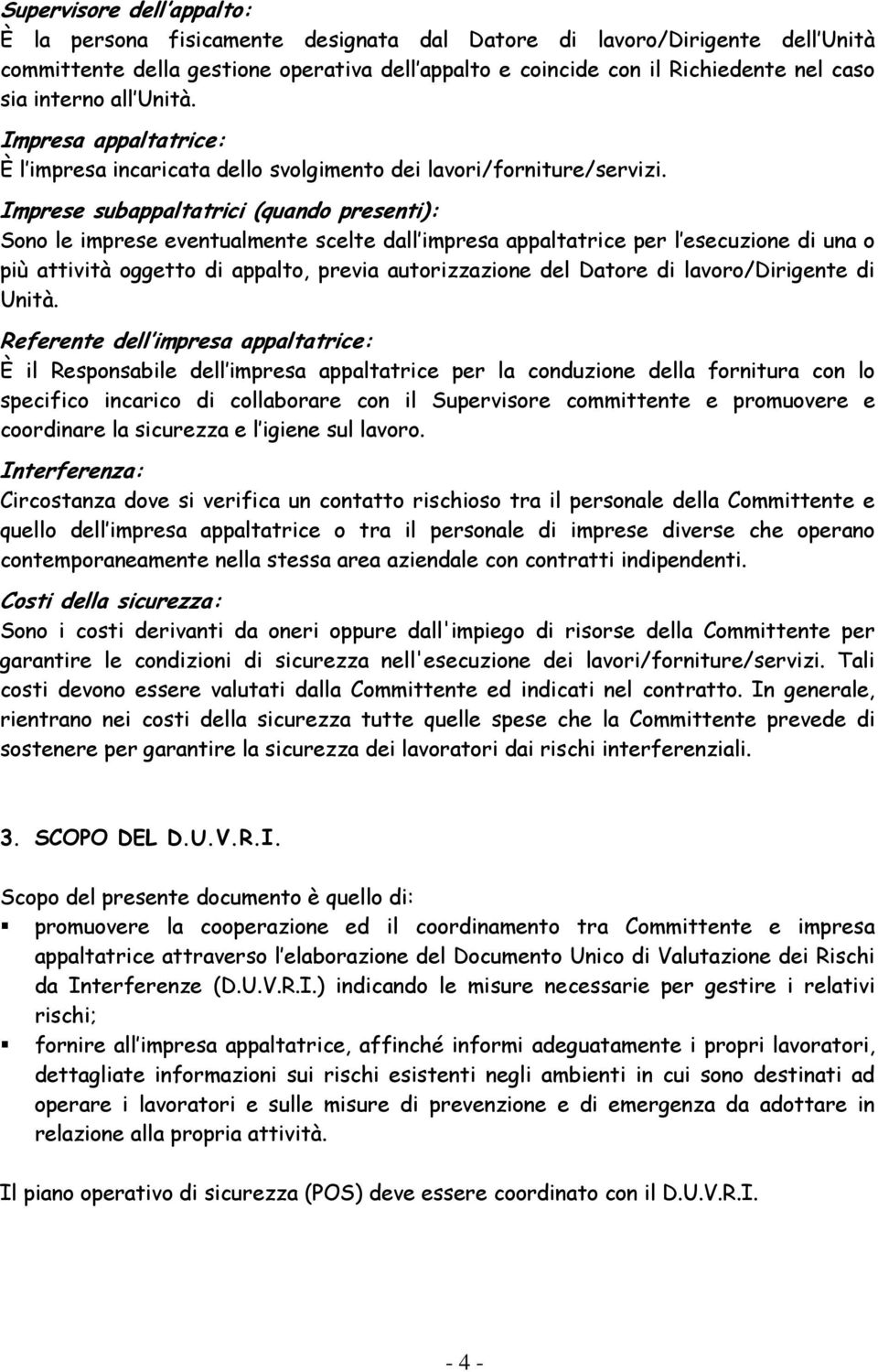 Imprese subappaltatrici (quando presenti): Sono le imprese eventualmente scelte dall impresa appaltatrice per l esecuzione di una o più attività oggetto di appalto, previa autorizzazione del Datore