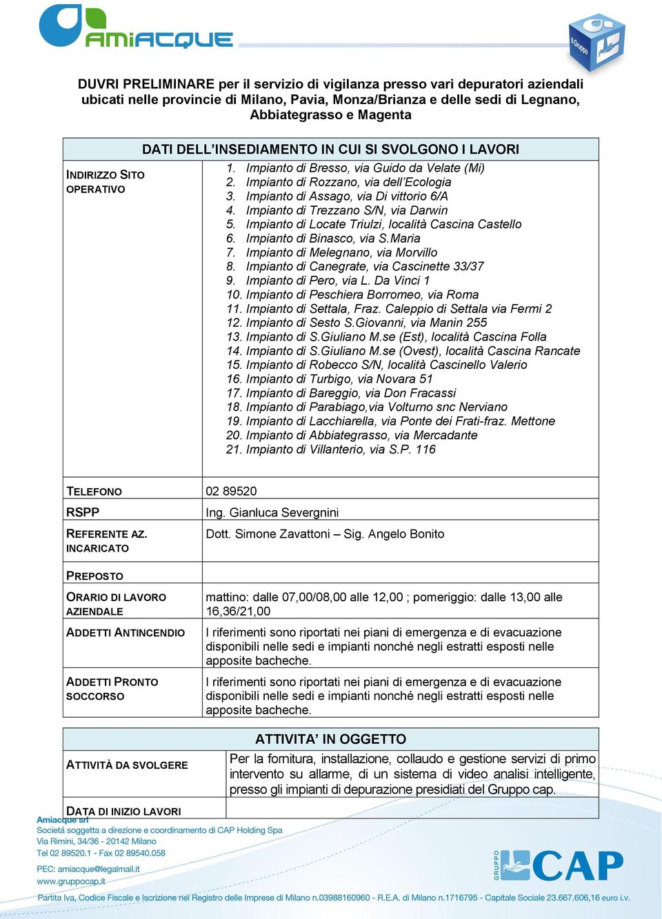 Impianto di Trezzano S/N, via Darwin 5. Impianto di Locate Triulzi, località Cascina Castello 6. Impianto di Binasco, via S.Maria 7. Impianto di Melegnano, via Morvillo 8.