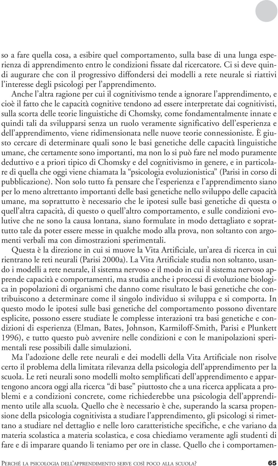 Anche l altra ragione per cui il cognitivismo tende a ignorare l apprendimento, e cioè il fatto che le capacità cognitive tendono ad essere interpretate dai cognitivisti, sulla scorta delle teorie