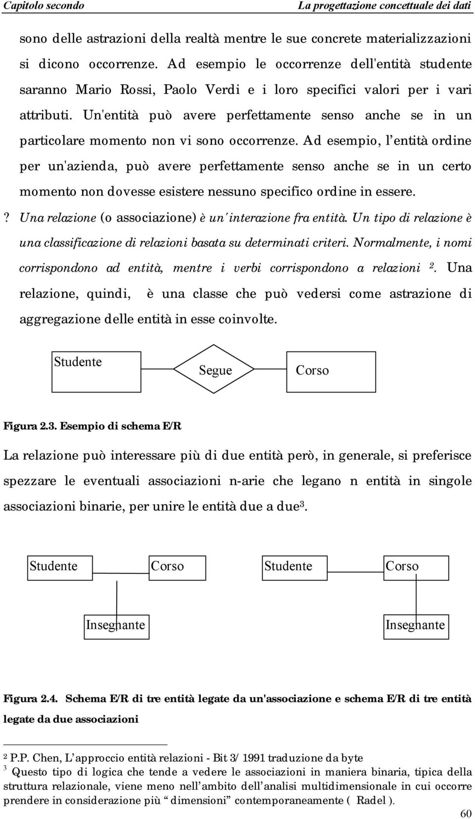 Un'entità può avere perfettamente senso anche se in un particolare momento non vi sono occorrenze.