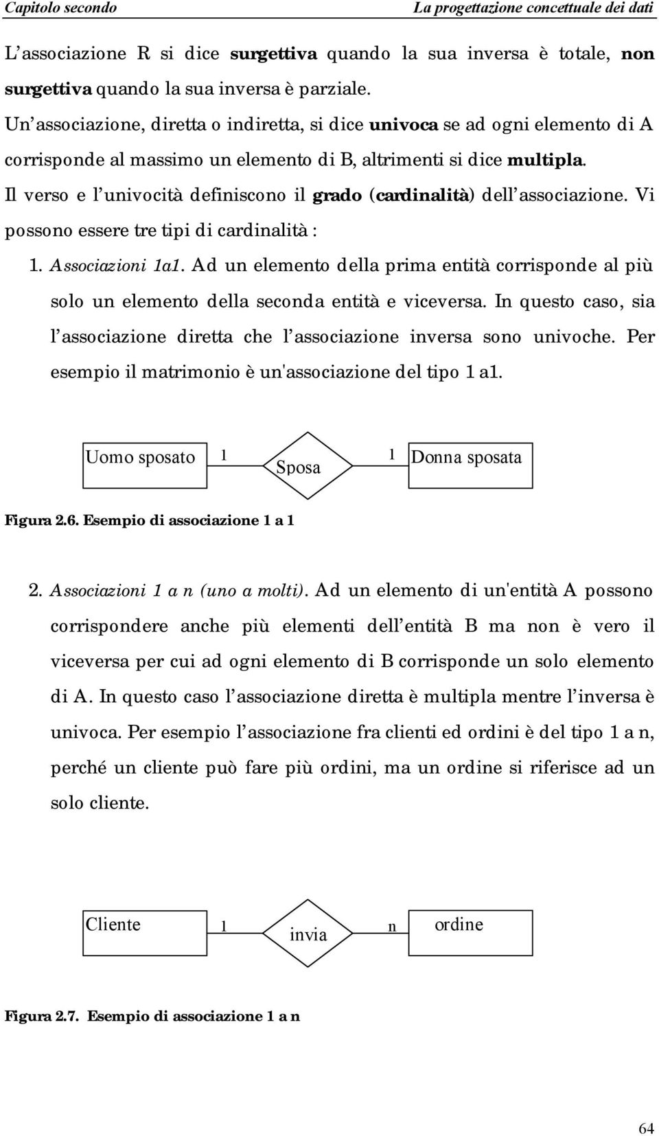 Il verso e l univocità definiscono il grado (cardinalità) dell associazione. Vi possono essere tre tipi di cardinalità : 1. Associazioni 1a1.