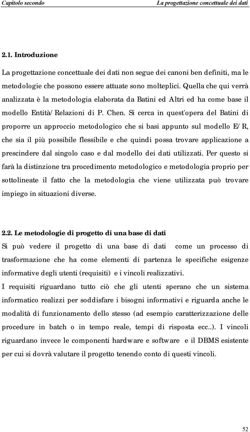 Si cerca in quest'opera del Batini di proporre un approccio metodologico che si basi appunto sul modello E/R, che sia il più possibile flessibile e che quindi possa trovare applicazione a prescindere