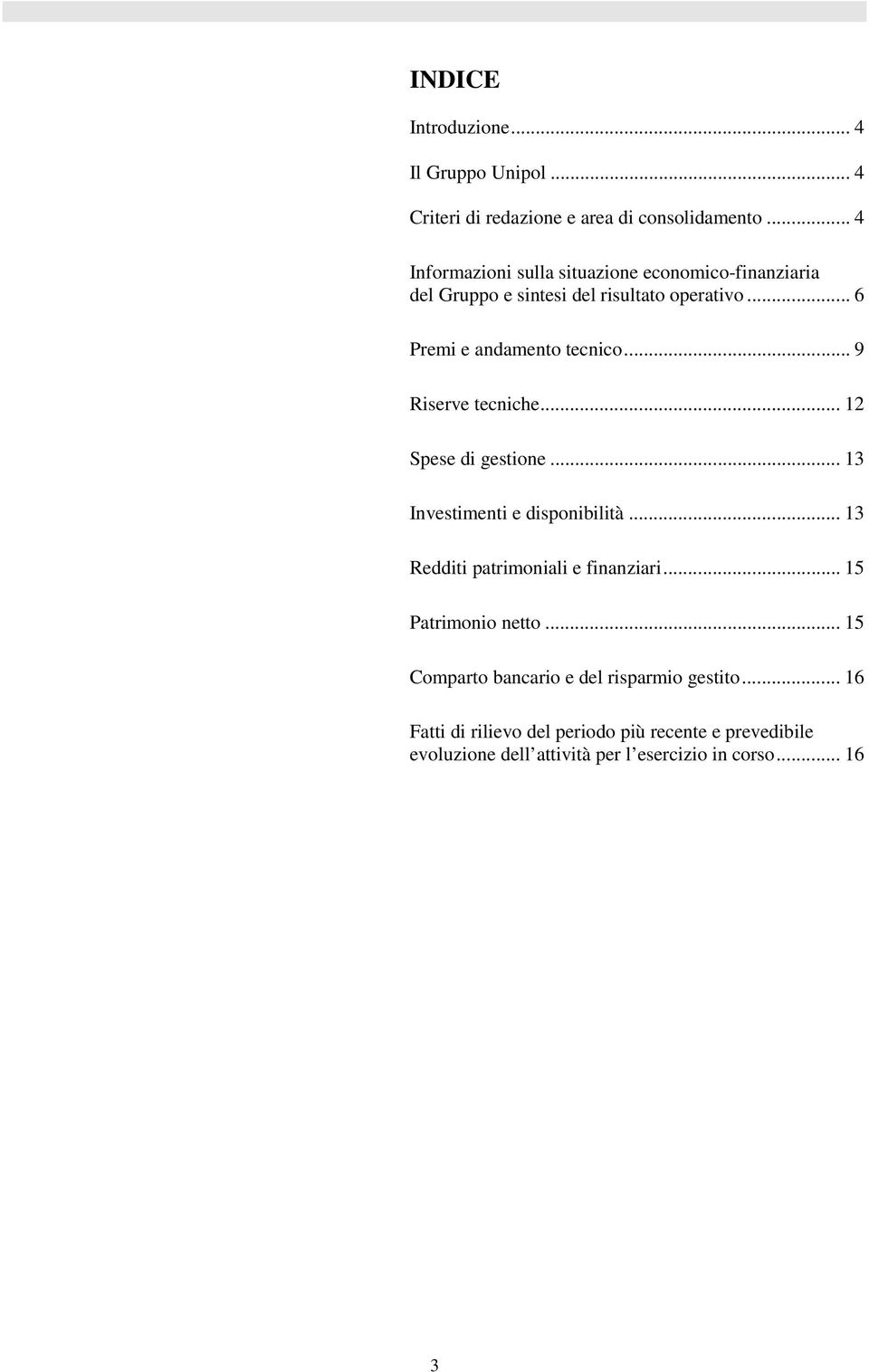 .. 9 Riserve tecniche... 12 Spese di gestione... 13 Investimenti e disponibilità... 13 Redditi patrimoniali e finanziari.