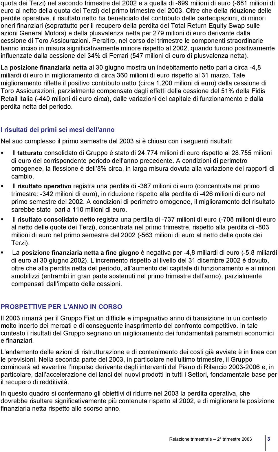 Total Return Equity Swap sulle azioni General Motors) e della plusvalenza netta per 279 milioni di euro derivante dalla cessione di Toro Assicurazioni.