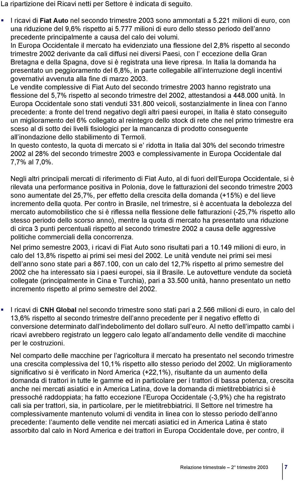 In Europa Occidentale il mercato ha evidenziato una flessione del 2,8% rispetto al secondo trimestre 2002 derivante da cali diffusi nei diversi Paesi, con l eccezione della Gran Bretagna e della