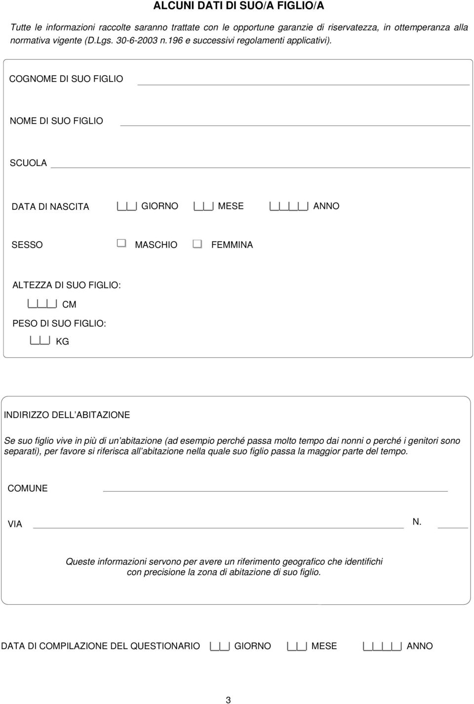 COGNOME DI SUO FIGLIO NOME DI SUO FIGLIO SCUOLA DATA DI NASCITA GIORNO MESE ANNO SESSO MASCHIO FEMMINA ALTEZZA DI SUO FIGLIO: CM PESO DI SUO FIGLIO: KG INDIRIZZO DELL ABITAZIONE Se suo figlio vive in