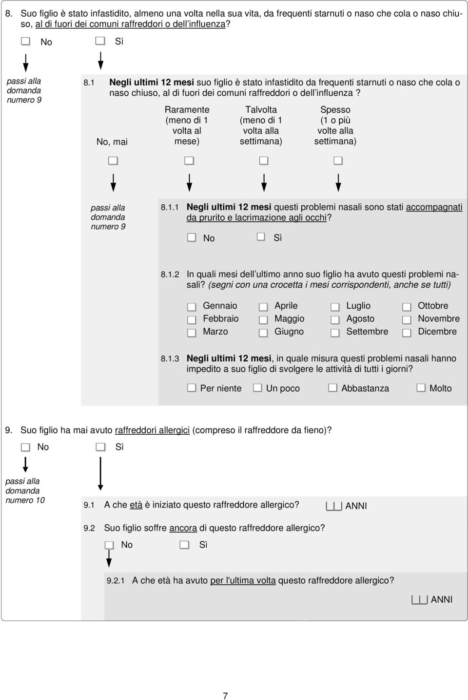 , mai Raramente volta al mese) Talvolta volta alla Spesso (1 o più volte alla numero 9 8.1.1 Negli ultimi 12 mesi questi problemi nasali sono stati accompagnati da prurito e lacrimazione agli occhi?