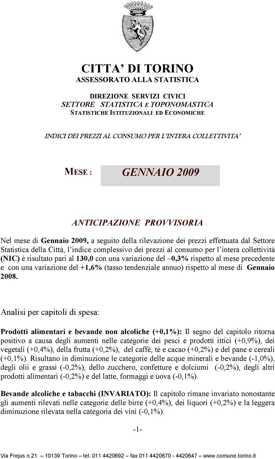 consumo per l intera collettività (NIC) è risultato pari al 130,0 con una variazione del 0,3% rispetto al mese precedente e con una variazione del +1,6% (tasso tendenziale annuo) rispetto al mese di