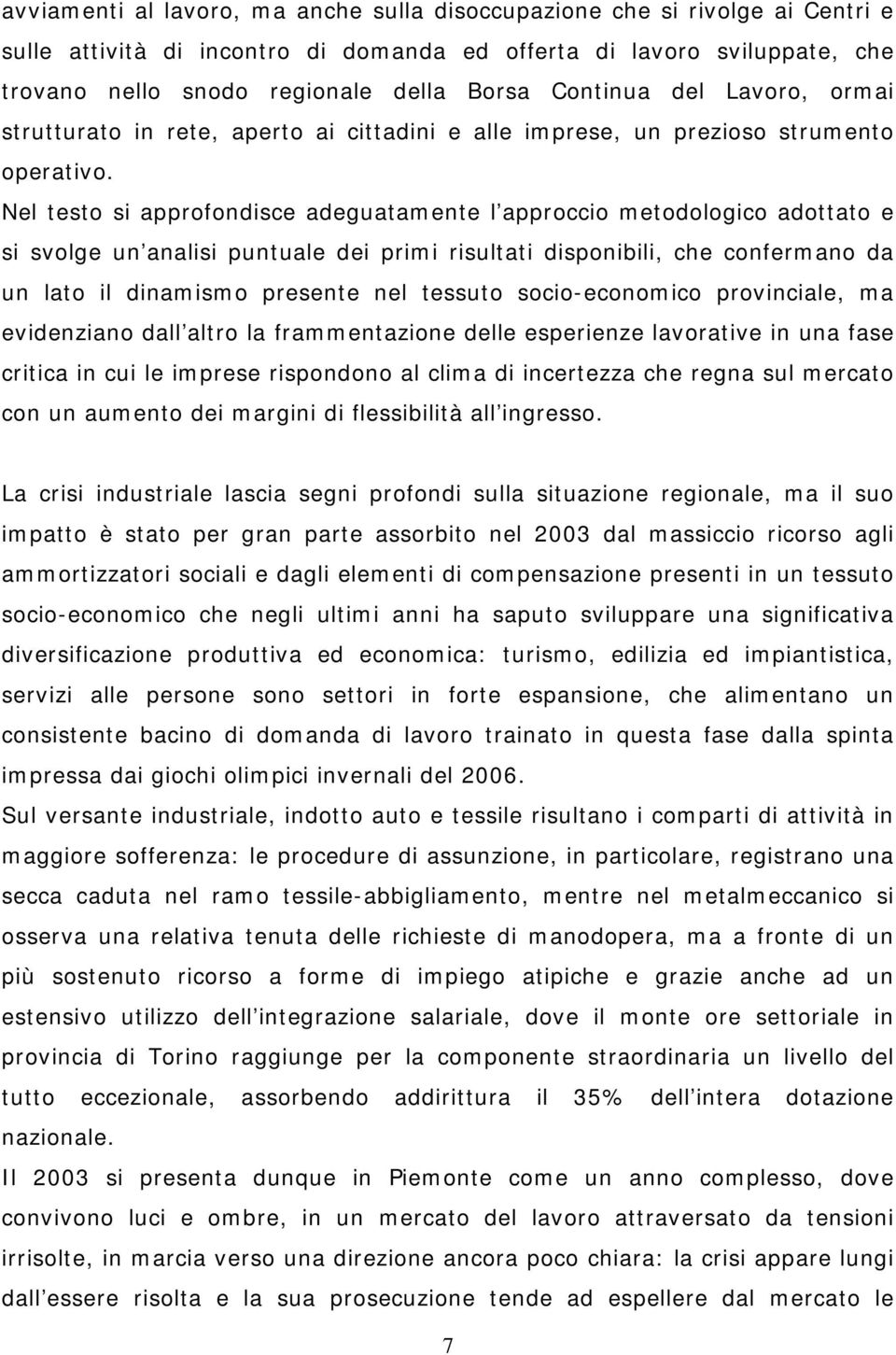 Nel testo si approfondisce adeguatamente l approccio metodologico adottato e si svolge un analisi puntuale dei primi risultati disponibili, che confermano da un lato il dinamismo presente nel tessuto