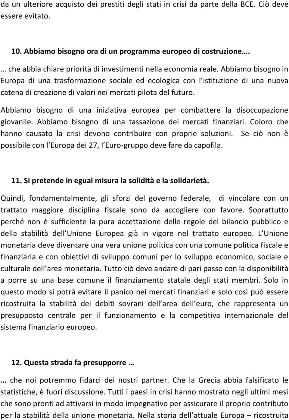 Abbiamo bisogno in Europa di una trasformazione sociale ed ecologica con l istituzione di una nuova catena di creazione di valori nei mercati pilota del futuro.