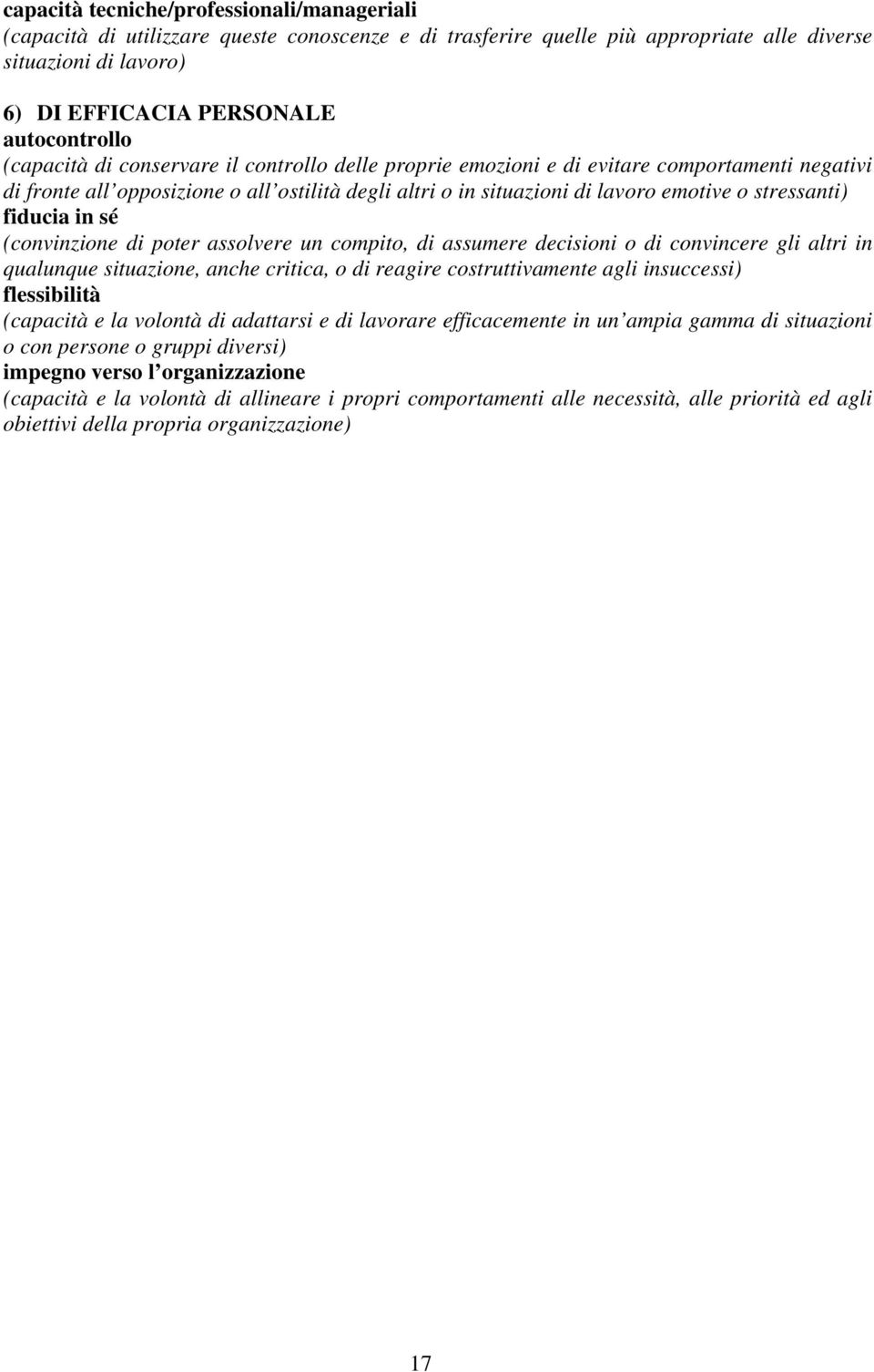 fiducia in sé (convinzione di poter assolvere un compito, di assumere decisioni o di convincere gli altri in qualunque situazione, anche critica, o di reagire costruttivamente agli insuccessi)