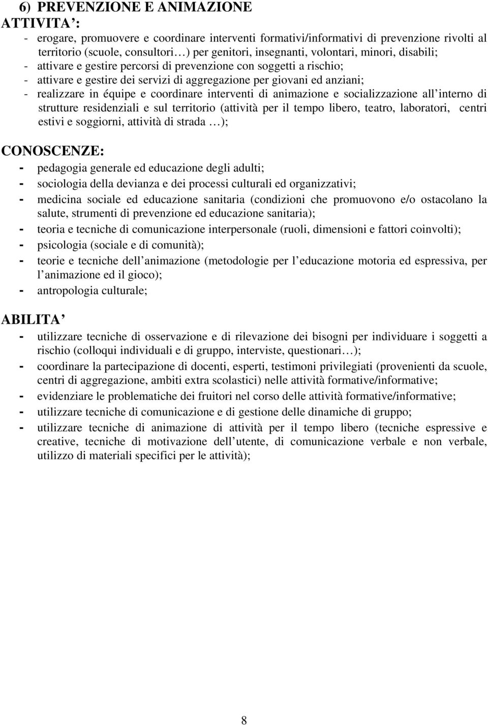 coordinare interventi di animazione e socializzazione all interno di strutture residenziali e sul territorio (attività per il tempo libero, teatro, laboratori, centri estivi e soggiorni, attività di