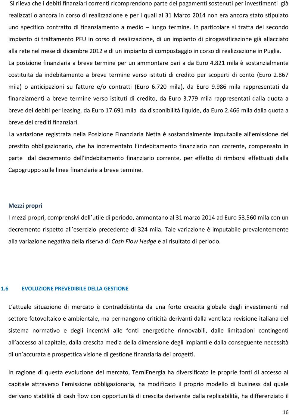 In particolare si tratta del secondo impianto di trattamento PFU in corso di realizzazione, di un impianto di pirogassificazione già allacciato alla rete nel mese di dicembre 2012 e di un impianto di