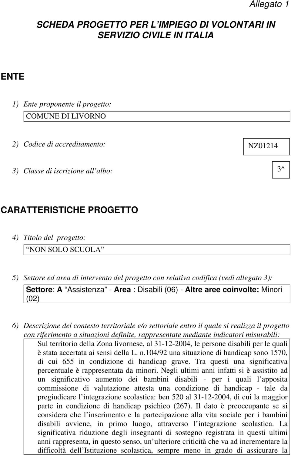 Disabili (06) - Altre aree coinvolte: Minori (02) 6) Descrizione del contesto territoriale e/o settoriale entro il quale si realizza il progetto con riferimento a situazioni definite, rappresentate