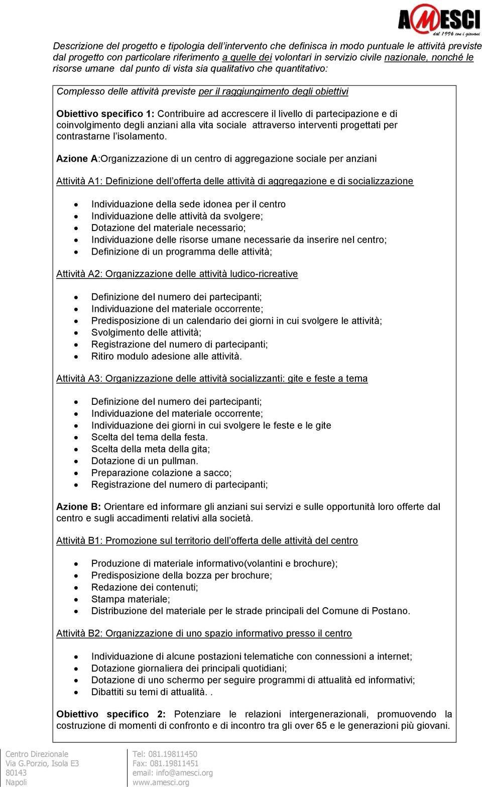 il livello di partecipazione e di coinvolgimento degli anziani alla vita sociale attraverso interventi progettati per contrastarne l isolamento.