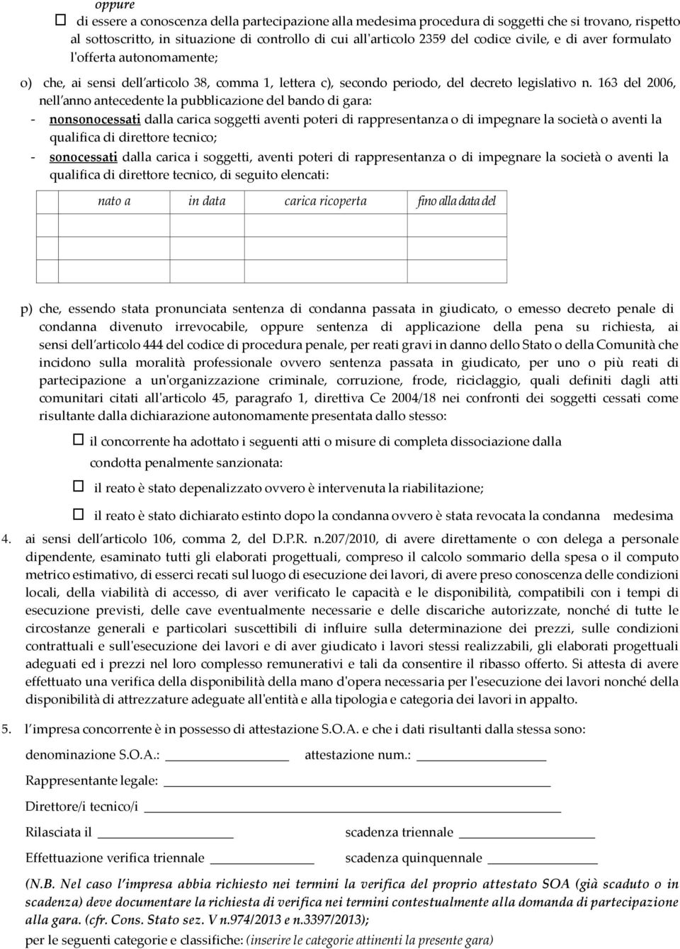 163 del 2006, nell anno antecedente la pubblicazione del bando di gara: - non sono cessati dalla carica soggetti aventi poteri di rappresentanza o di impegnare la società o aventi la qualifica di