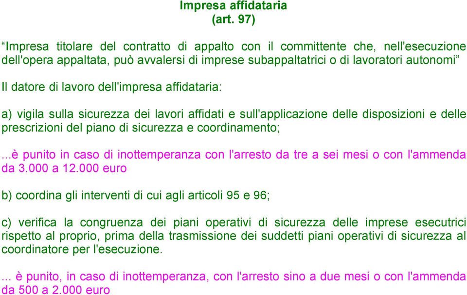 dell'impresa affidataria: a) vigila sulla sicurezza dei lavori affidati e sull'applicazione delle disposizioni e delle prescrizioni del piano di sicurezza e coordinamento;.