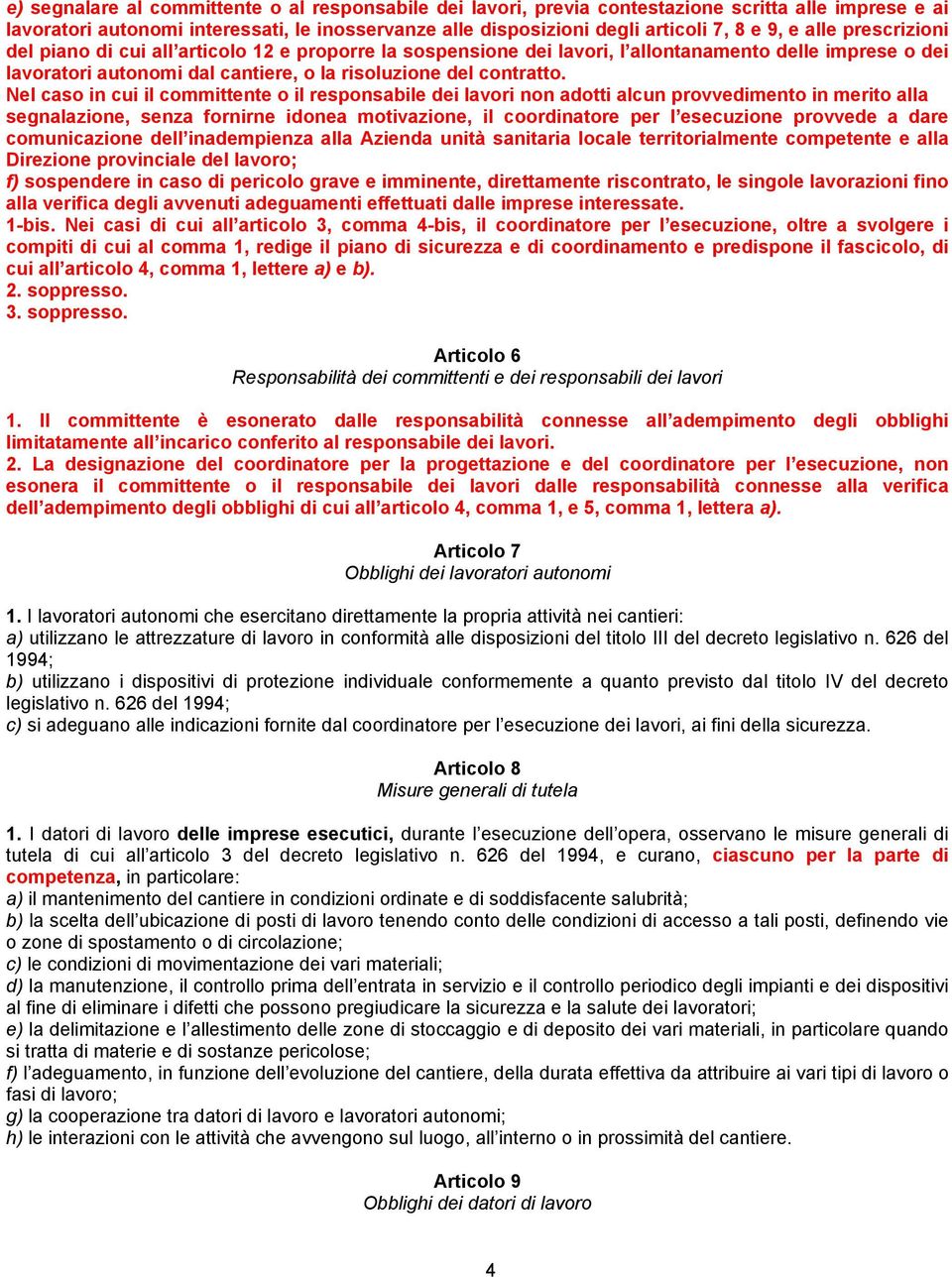 Nel caso in cui il committente o il responsabile dei lavori non adotti alcun provvedimento in merito alla segnalazione, senza fornirne idonea motivazione, il coordinatore per l esecuzione provvede a