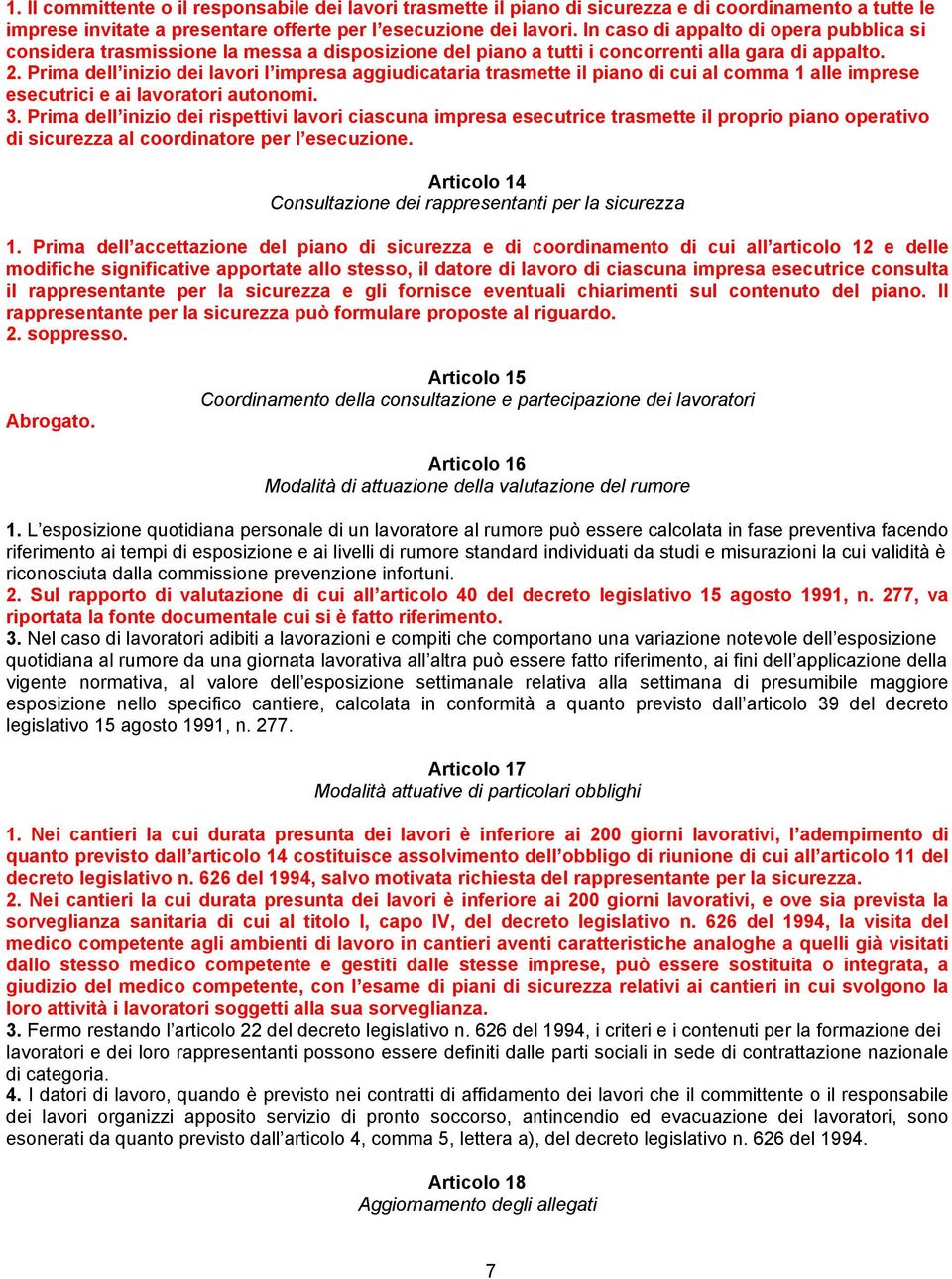 Prima dell inizio dei lavori l impresa aggiudicataria trasmette il piano di cui al comma 1 alle imprese esecutrici e ai lavoratori autonomi. 3.