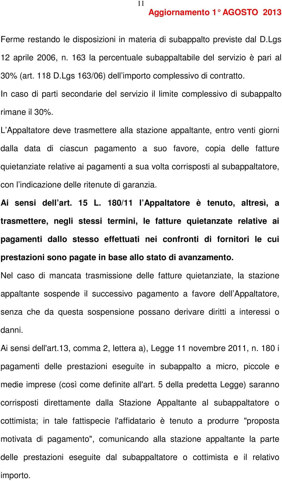 L Appaltatore deve trasmettere alla stazione appaltante, entro venti giorni dalla data di ciascun pagamento a suo favore, copia delle fatture quietanziate relative ai pagamenti a sua volta