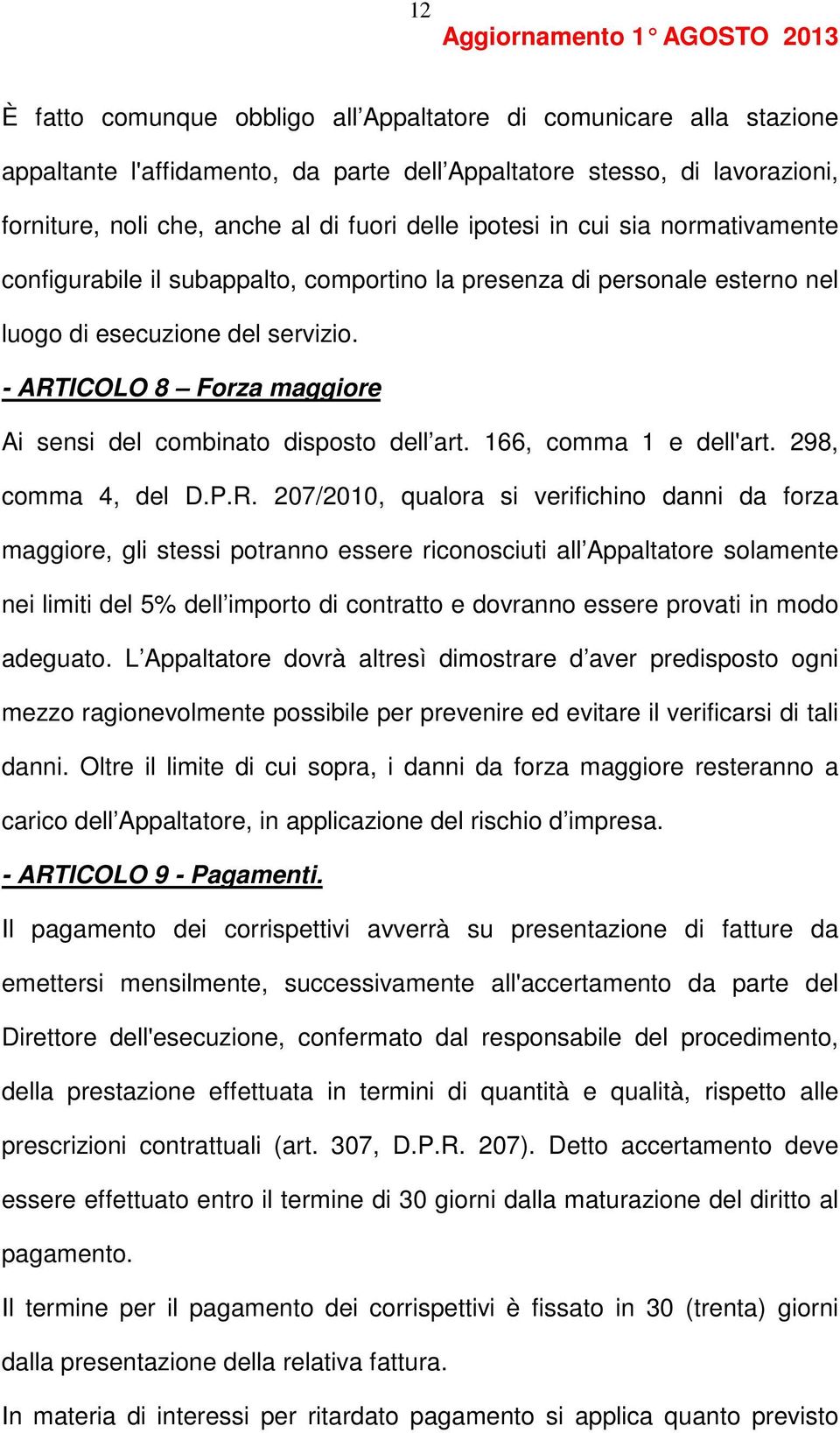 - ARTICOLO 8 Forza maggiore Ai sensi del combinato disposto dell art. 166, comma 1 e dell'art. 298, comma 4, del D.P.R. 207/2010, qualora si verifichino danni da forza maggiore, gli stessi potranno