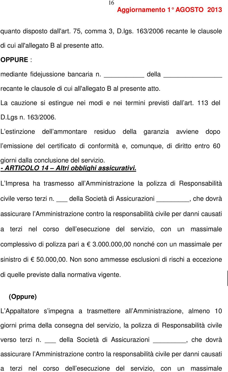 L estinzione dell ammontare residuo della garanzia avviene dopo l emissione del certificato di conformità e, comunque, di diritto entro 60 giorni dalla conclusione del servizio.