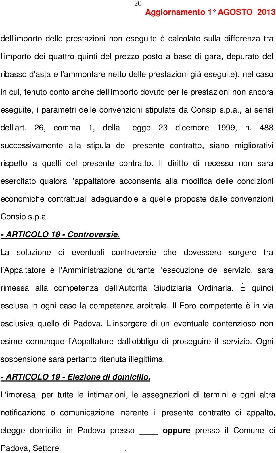 26, comma 1, della Legge 23 dicembre 1999, n. 488 successivamente alla stipula del presente contratto, siano migliorativi rispetto a quelli del presente contratto.