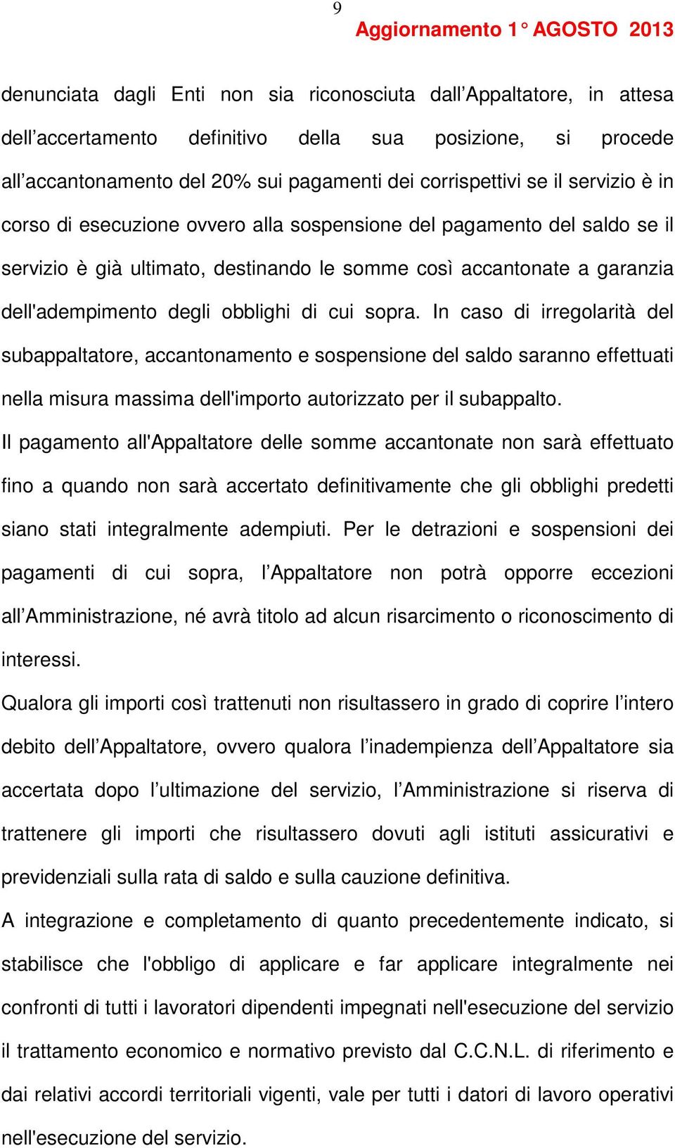 sopra. In caso di irregolarità del subappaltatore, accantonamento e sospensione del saldo saranno effettuati nella misura massima dell'importo autorizzato per il subappalto.