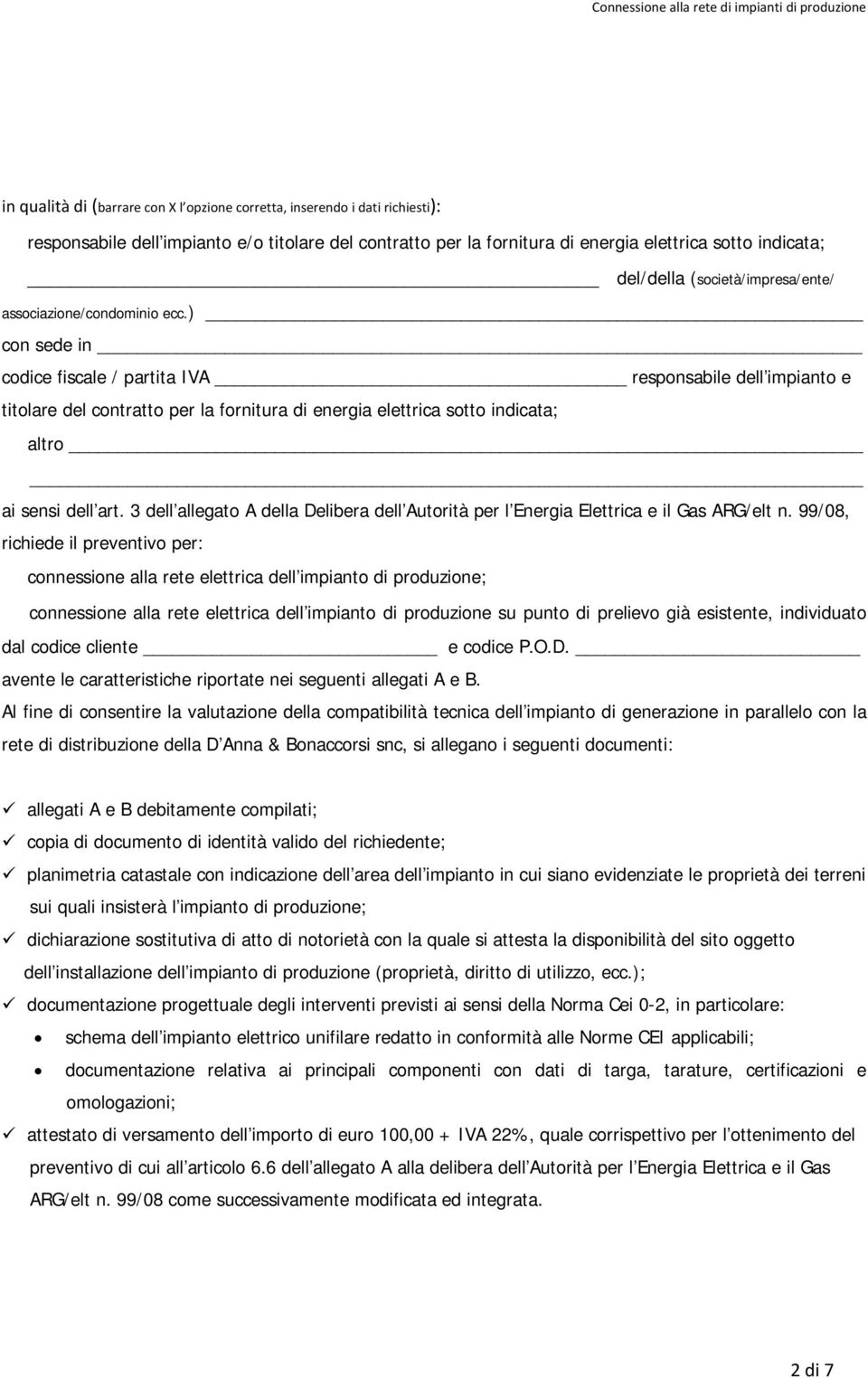 ) con sede in _ codice fiscale / partita IVA responsabile dell impianto e titolare del contratto per la fornitura di energia elettrica sotto indicata; altro ai sensi dell art.