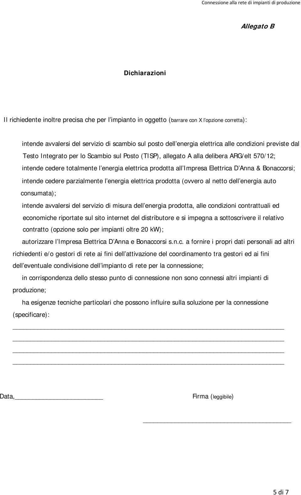 Anna & Bonaccorsi; intende cedere parzialmente l energia elettrica prodotta (ovvero al netto dell energia auto consumata); intende avvalersi del servizio di misura dell energia prodotta, alle