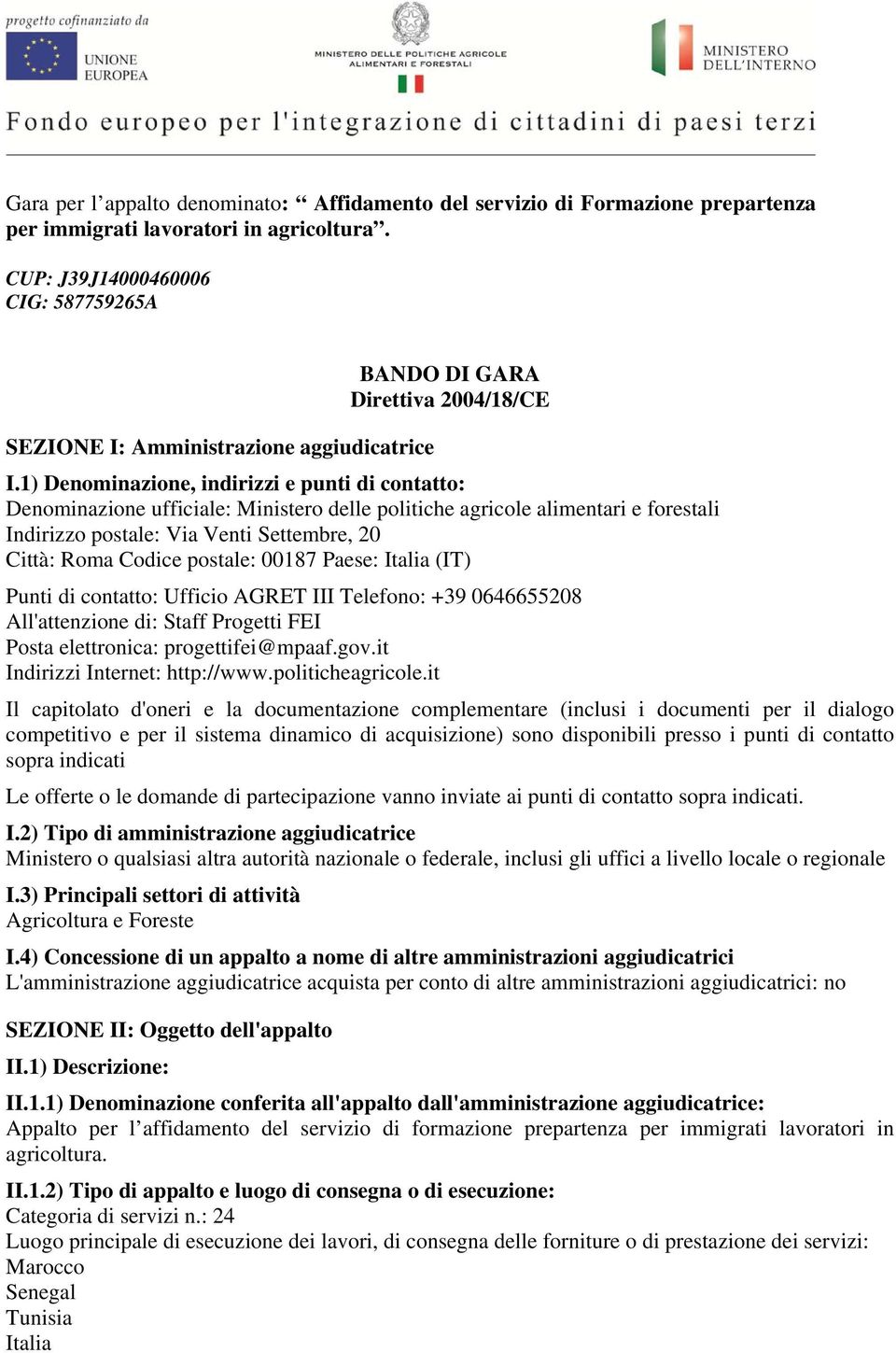 1) Denominazione, indirizzi e punti di contatto: Denominazione ufficiale: Ministero delle politiche agricole alimentari e forestali Indirizzo postale: Via Venti Settembre, 20 Città: Roma Codice