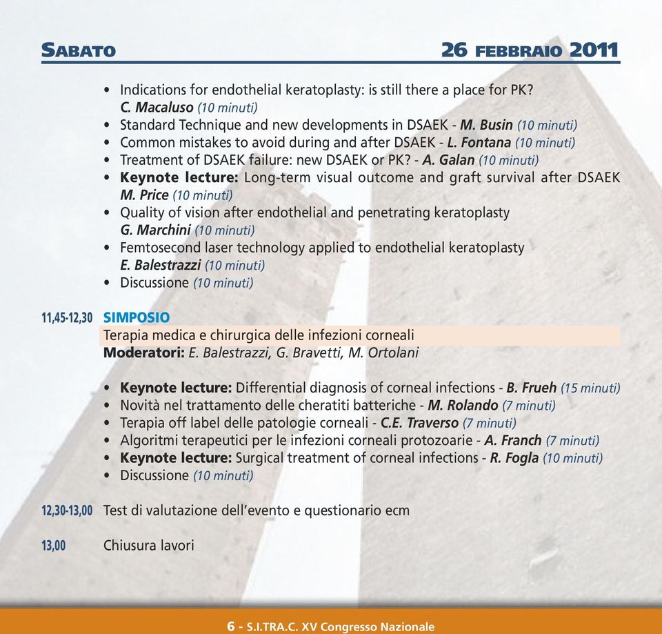 Galan (10 minuti) Keynote lecture: Long-term visual outcome and graft survival after DSAEK M. Price (10 minuti) Quality of vision after endothelial and penetrating keratoplasty G.