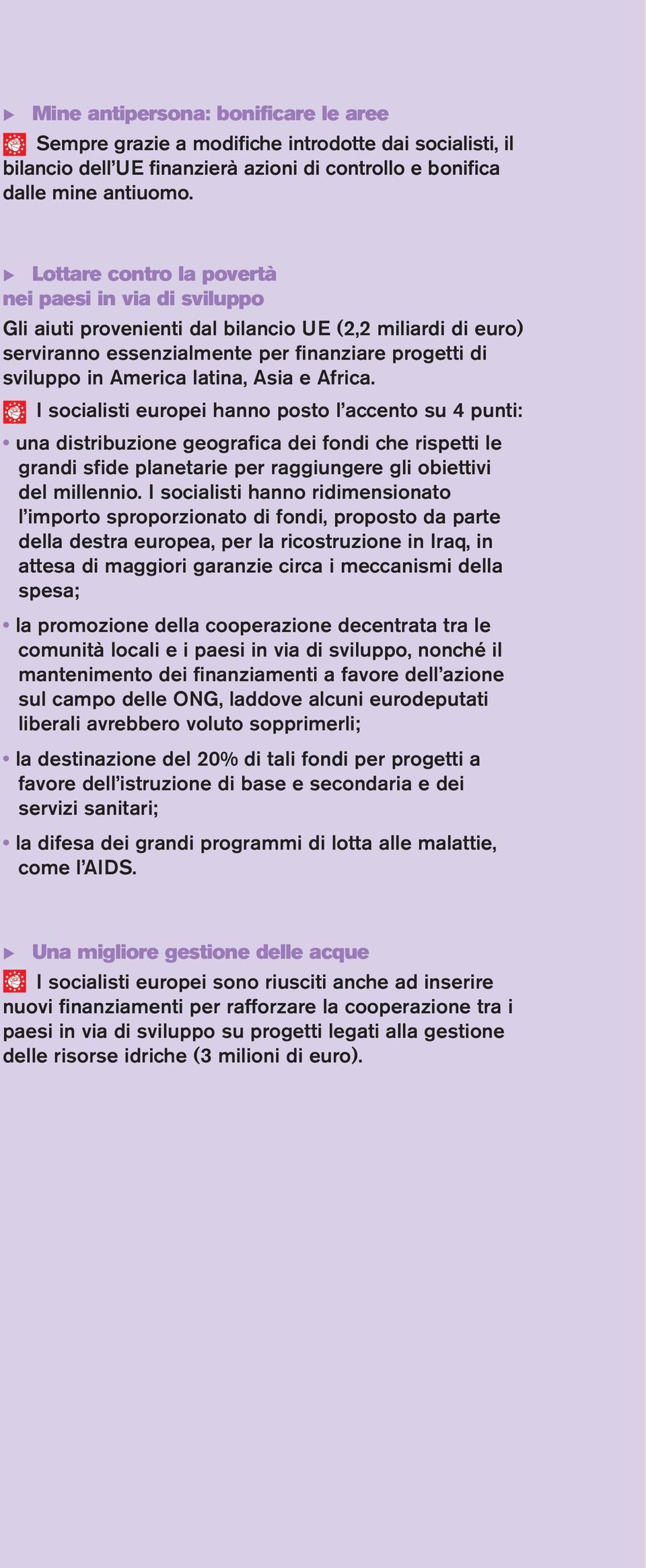 Asia e Africa. I socialisti europei hanno posto l accento su 4 punti: una distribuzione geografica dei fondi che rispetti le grandi sfide planetarie per raggiungere gli obiettivi del millennio.