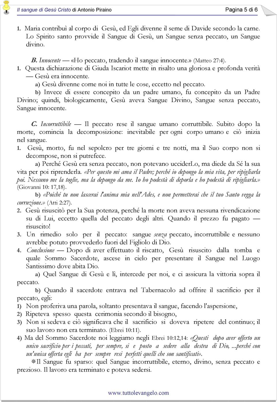 Questa dichiarazione di Giuda Iscariot mette in risalto una gloriosa e profonda verità Gesù era innocente. a) Gesù divenne come noi in tutte le cose, eccetto nel peccato.