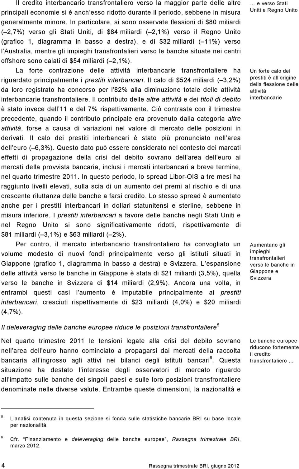 11%) verso l Australia, mentre gli impieghi transfrontalieri verso le banche situate nei centri offshore sono calati di $54 miliardi ( 2,1%).