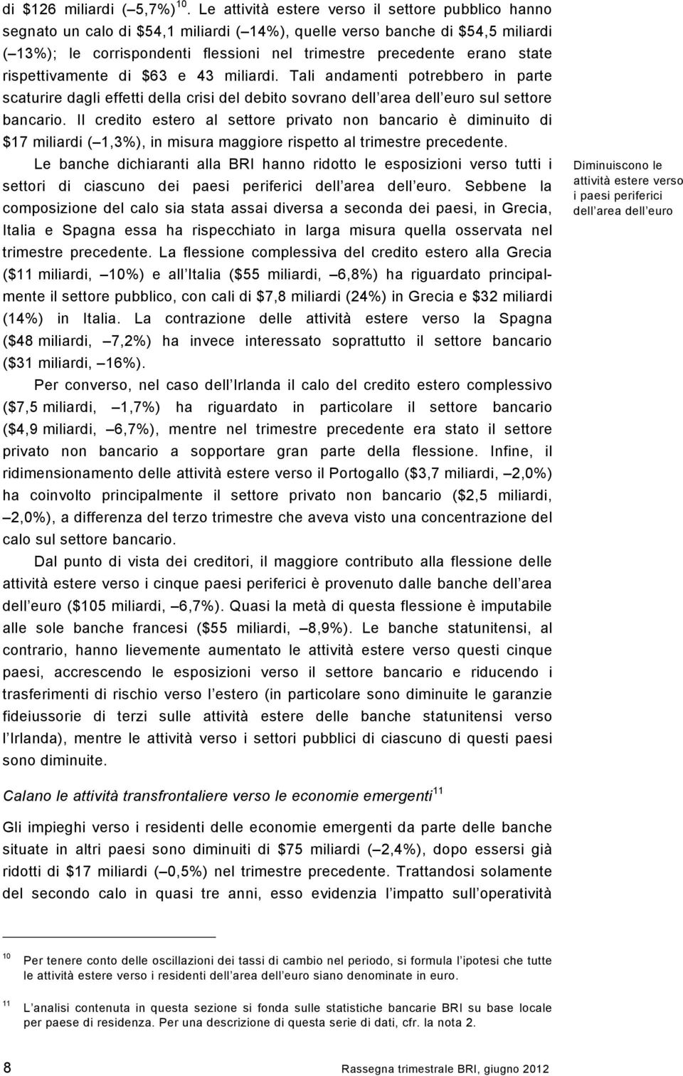 state rispettivamente di $63 e 43 miliardi. Tali andamenti potrebbero in parte scaturire dagli effetti della crisi del debito sovrano dell area dell euro sul settore bancario.