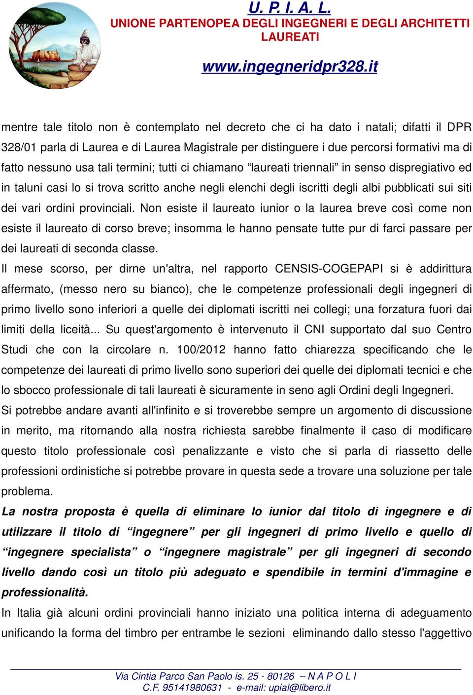 provinciali. Non esiste il laureato iunior o la laurea breve così come non esiste il laureato di corso breve; insomma le hanno pensate tutte pur di farci passare per dei laureati di seconda classe.