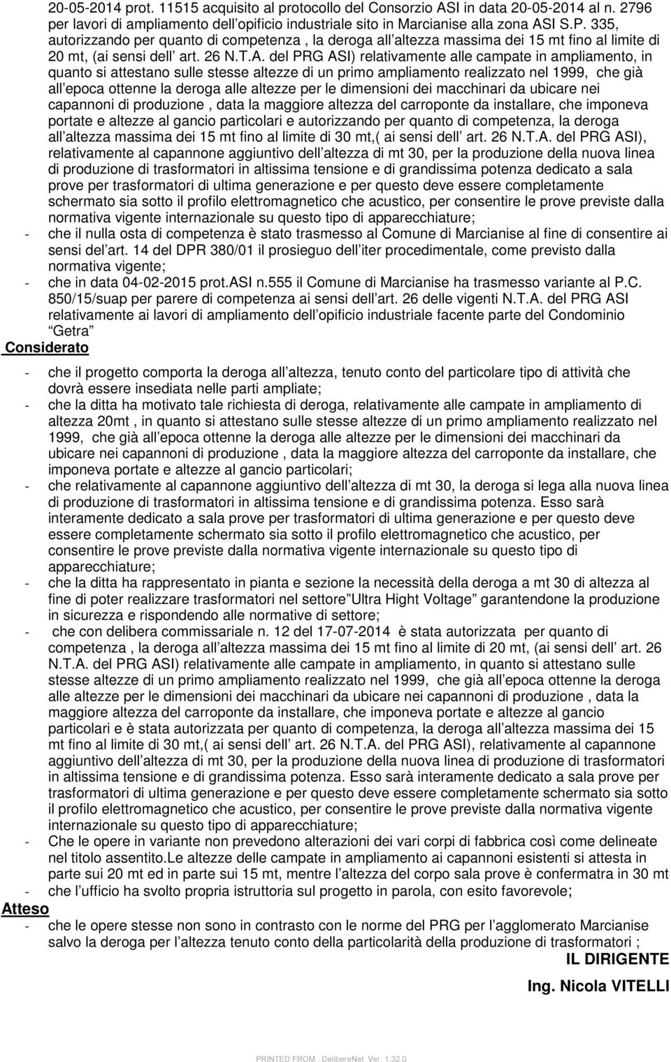 del RG ASI) relativamente alle campate in ampliamento, in quanto si attestano sulle stesse altezze di un primo ampliamento realizzato nel 1999, che già all epoca ottenne la deroga alle altezze per le