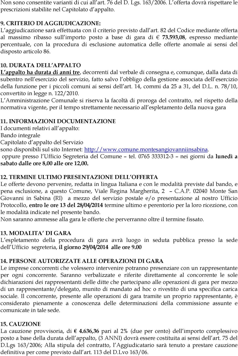 593,08, espresso mediante percentuale, con la procedura di esclusione automatica delle offerte anomale ai sensi del disposto articolo 86. 10.