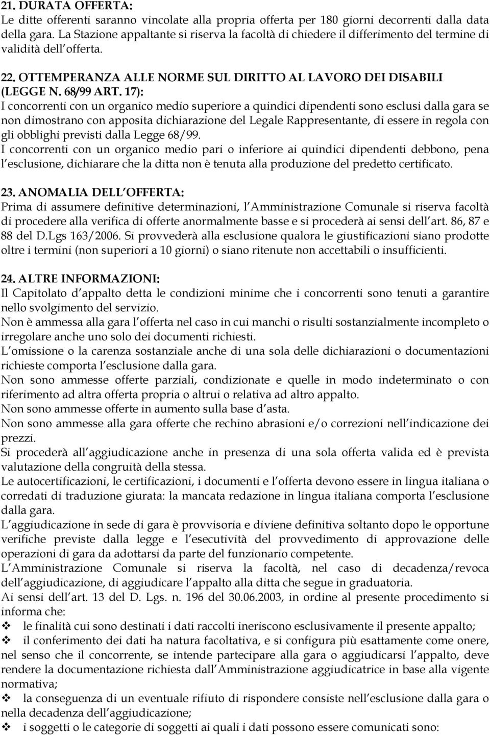 17): I concorrenti con un organico medio superiore a quindici dipendenti sono esclusi dalla gara se non dimostrano con apposita dichiarazione del Legale Rappresentante, di essere in regola con gli