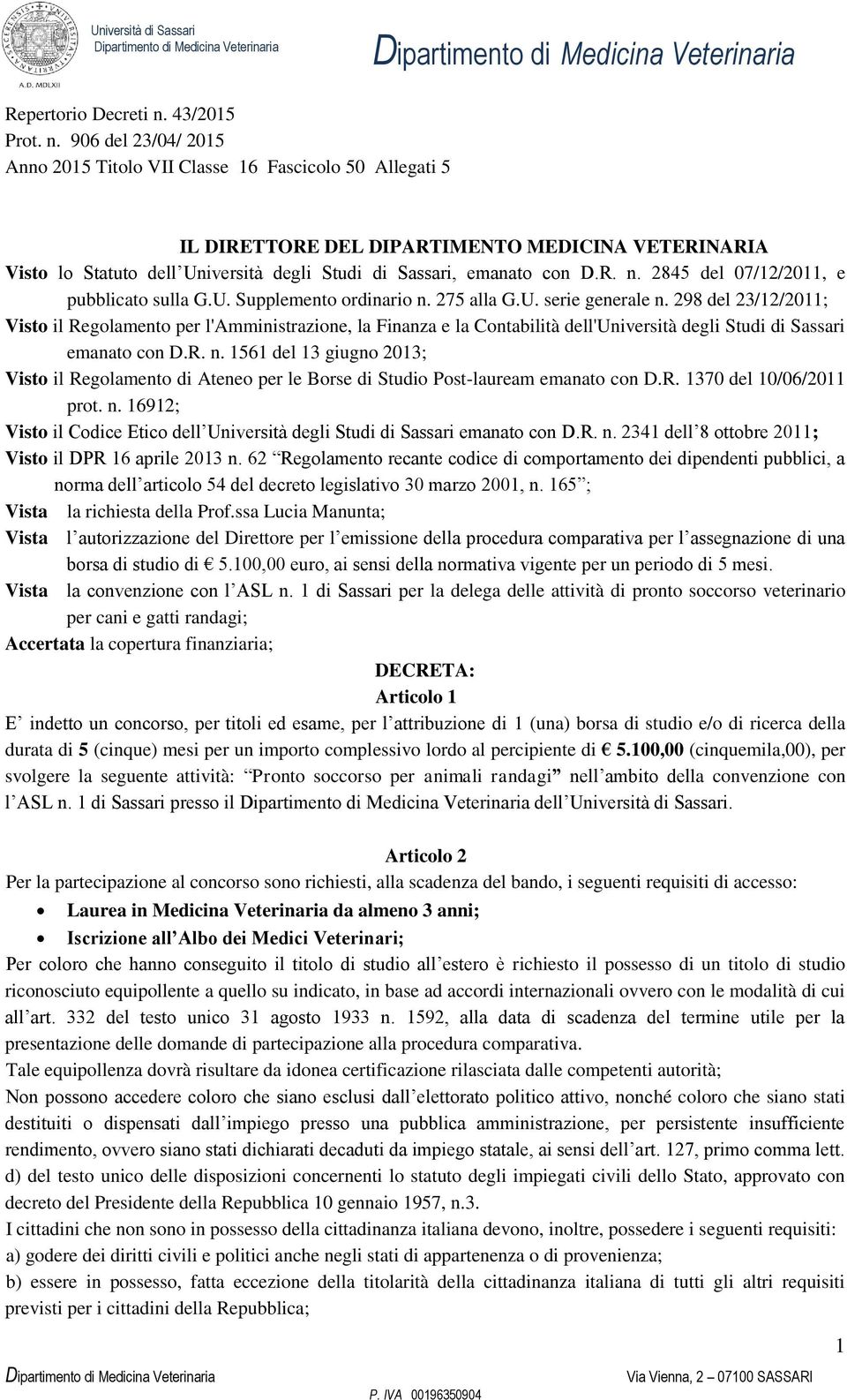 906 del 23/04/ 2015 Anno 2015 Titolo VII Classe 16 Fascicolo 50 Allegati 5 IL DIRETTORE DEL DIPARTIMENTO MEDICINA VETERINARIA Visto lo Statuto dell Università degli Studi di Sassari, emanato con D.R. n.