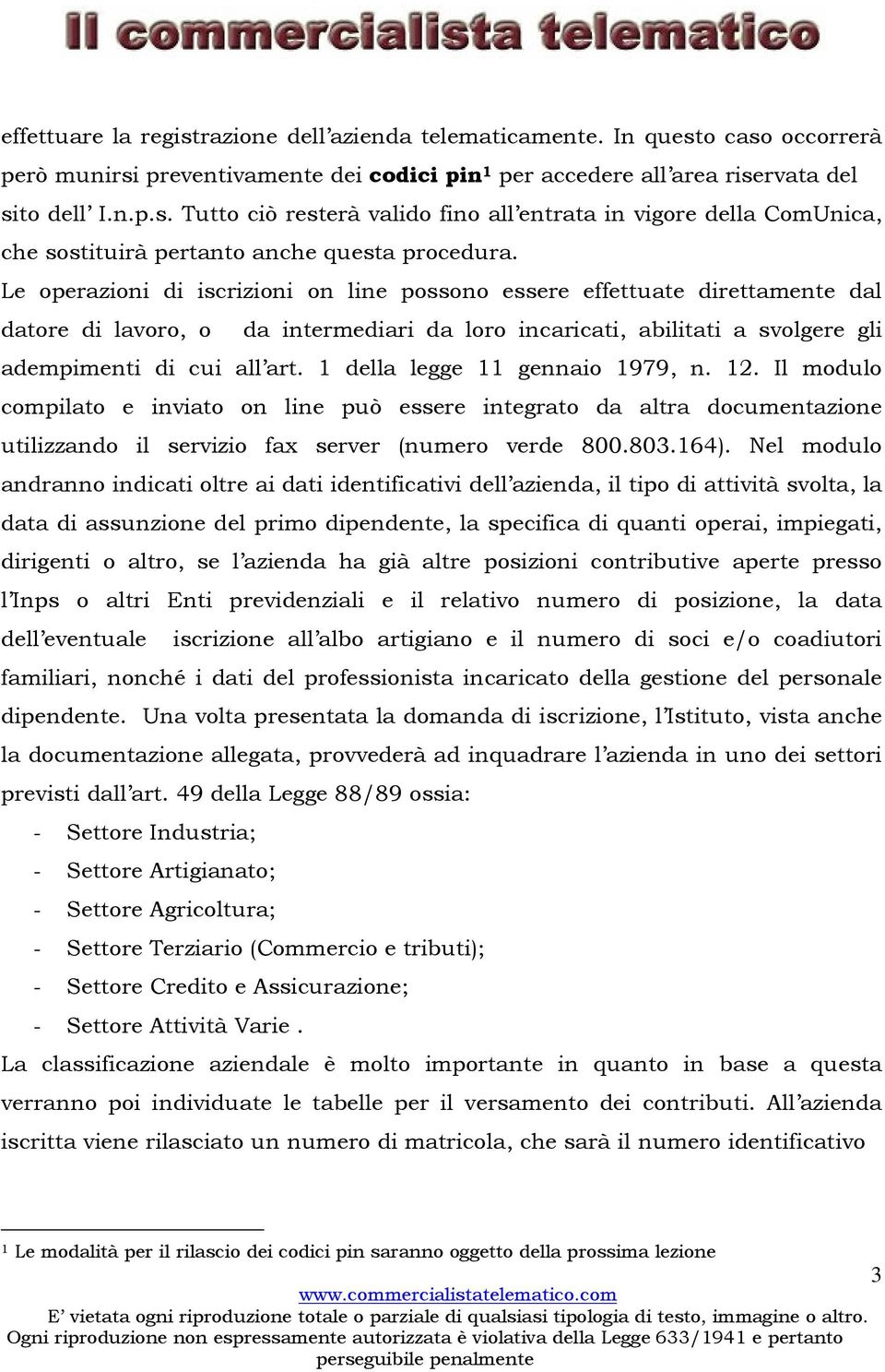 1 della legge 11 gennaio 1979, n. 12. Il modulo compilato e inviato on line può essere integrato da altra documentazione utilizzando il servizio fax server (numero verde 800.803.164).