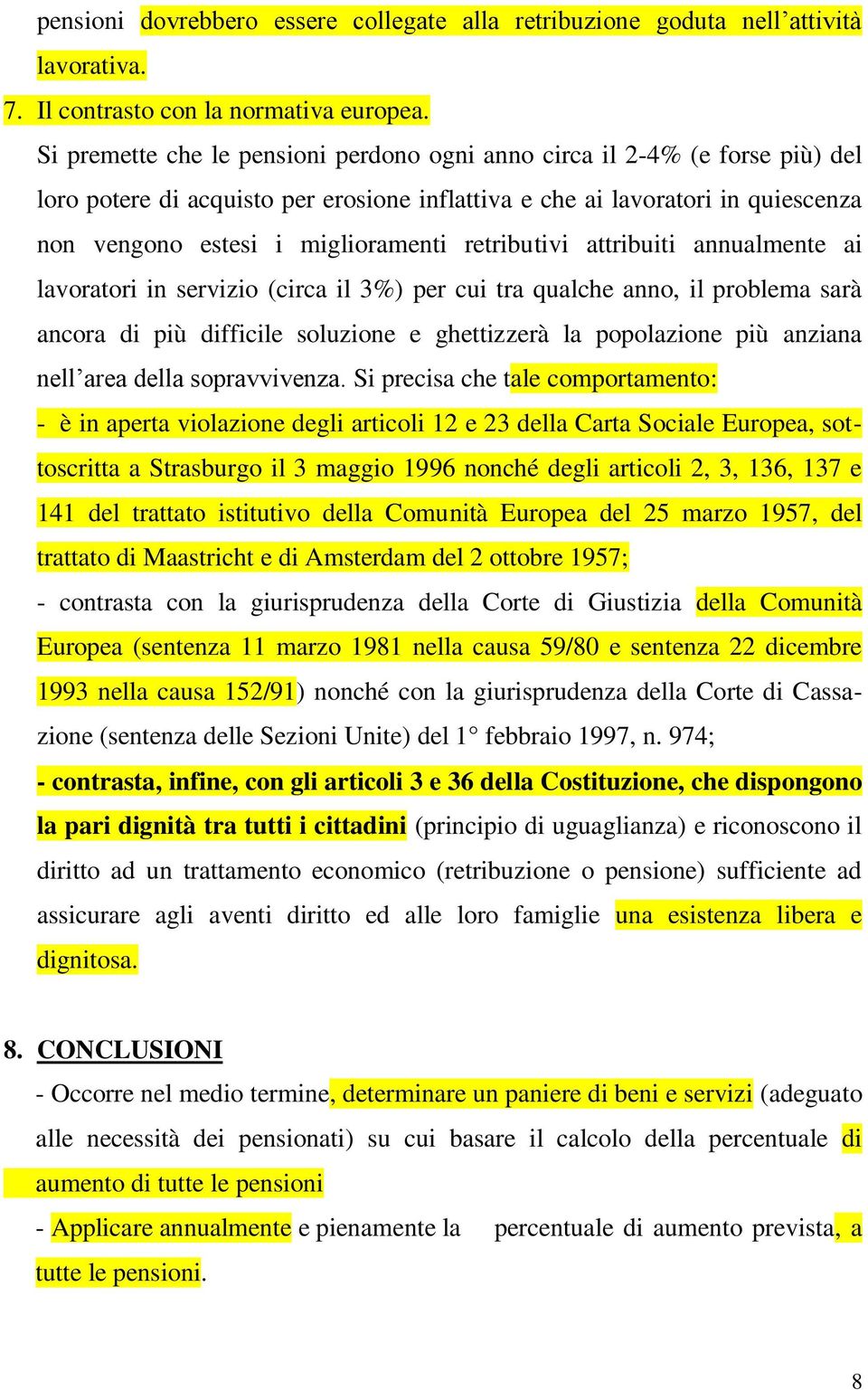 retributivi attribuiti annualmente ai lavoratori in servizio (circa il 3%) per cui tra qualche anno, il problema sarà ancora di più difficile soluzione e ghettizzerà la popolazione più anziana nell