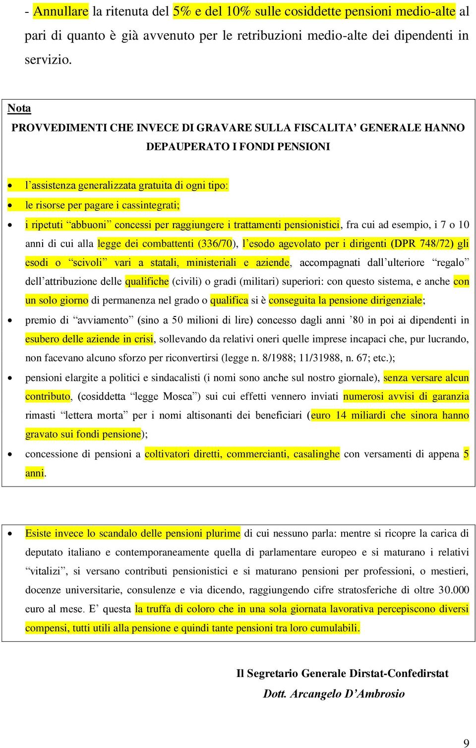 ripetuti abbuoni concessi per raggiungere i trattamenti pensionistici, fra cui ad esempio, i 7 o 10 anni di cui alla legge dei combattenti (336/70), l esodo agevolato per i dirigenti (DPR 748/72) gli