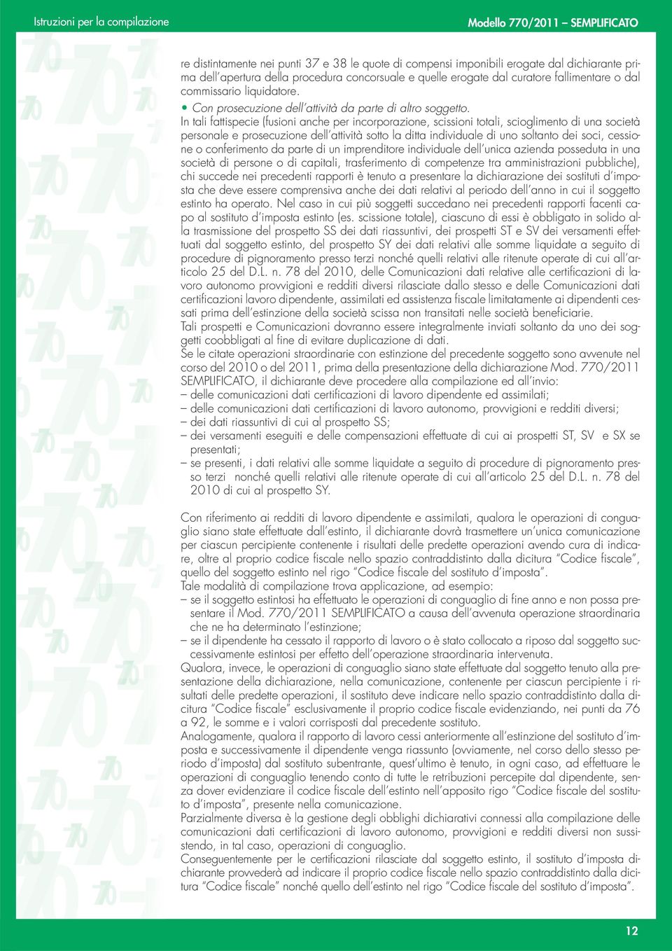 In tali fattispecie (fusioni anche per incorporazione, scissioni totali, scioglimento di una società personale e prosecuzione dell attività sotto la ditta individuale di uno soltanto dei soci,