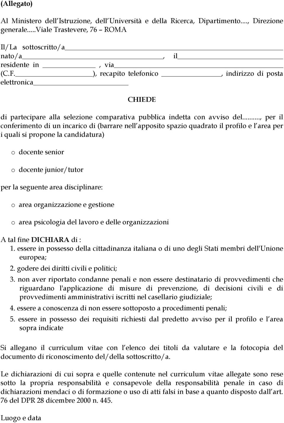 .., per il conferimento di un incarico di (barrare nell apposito spazio quadrato il profilo e l area per i quali si propone la candidatura) o docente senior o docente junior/tutor per la seguente