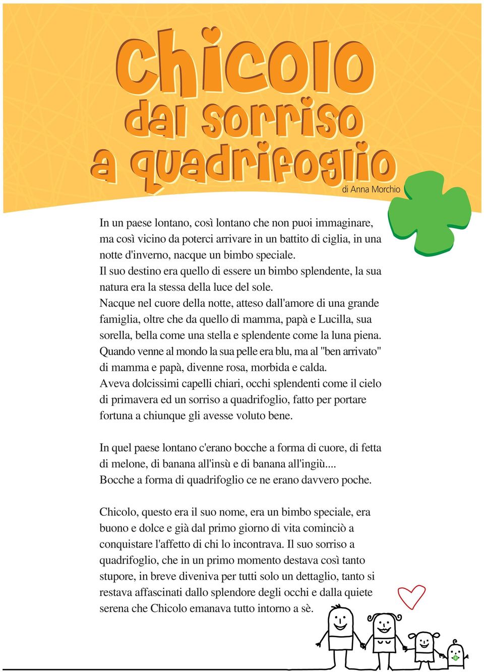 Nacque nel cuore della notte, atteso dall'amore di una grande famiglia, oltre che da quello di mamma, papà e Lucilla, sua sorella, bella come una stella e splendente come la luna piena.