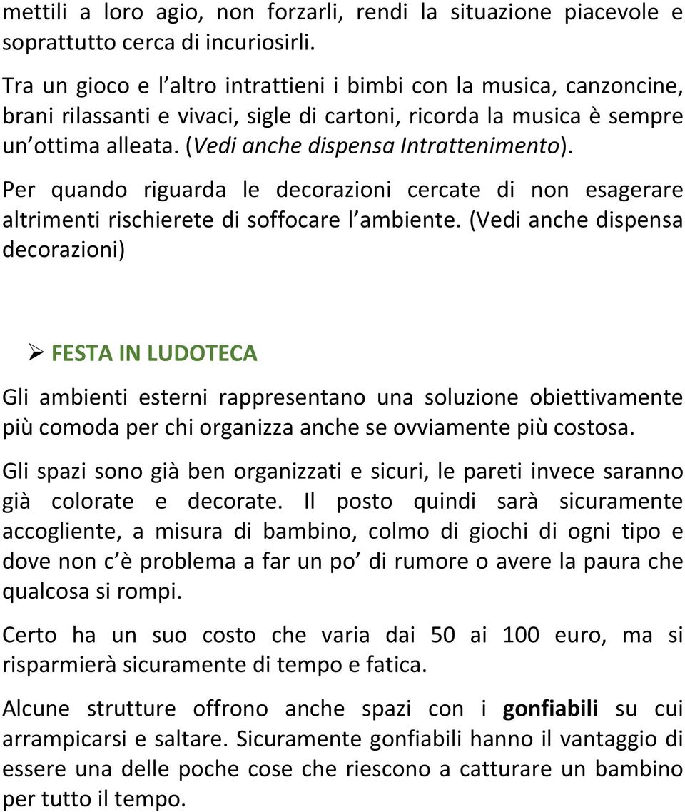 Per quando riguarda le decorazioni cercate di non esagerare altrimenti rischierete di soffocare l ambiente.