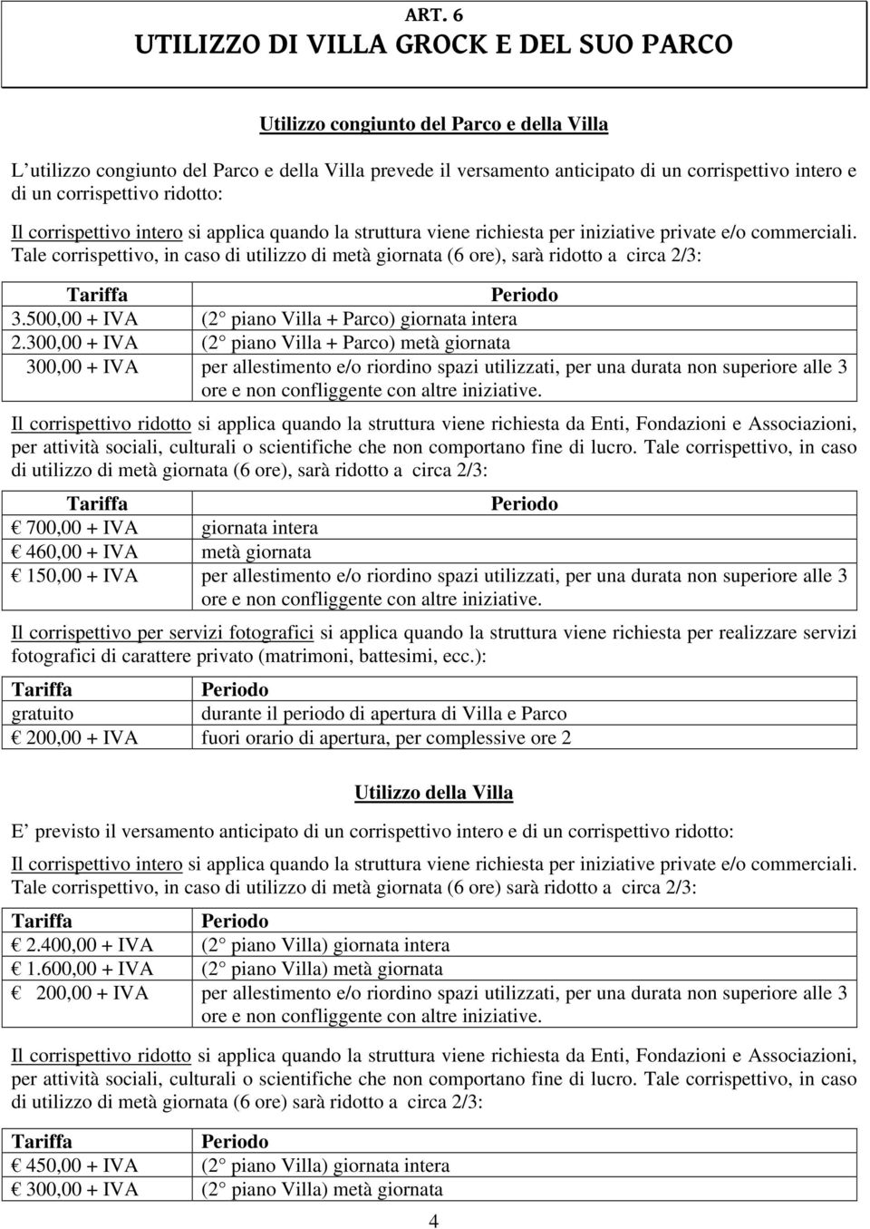 Tale corrispettivo, in caso di utilizzo di metà giornata (6 ore), sarà ridotto a circa 2/3: 3.500,00 + IVA (2 piano Villa + Parco) giornata intera 2.